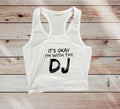 It's Okay I'm With the Dj Crop Tank
